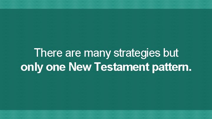 There are many strategies but only one New Testament pattern. 