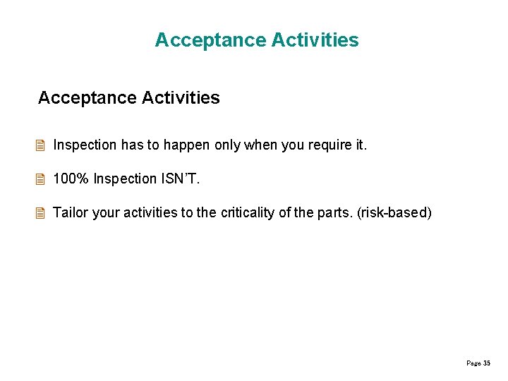 Acceptance Activities Inspection has to happen only when you require it. 100% Inspection ISN’T.