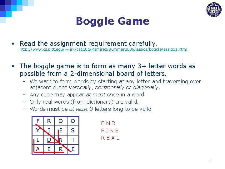 Boggle Game • Read the assignment requirement carefully. http: //www. cs. pitt. edu/~kirk/cs 1501/Ramirez/Summer