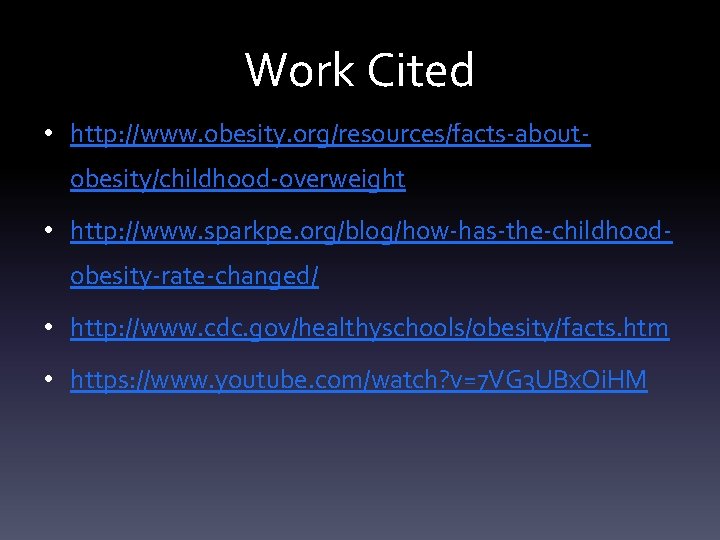 Work Cited • http: //www. obesity. org/resources/facts-aboutobesity/childhood-overweight • http: //www. sparkpe. org/blog/how-has-the-childhoodobesity-rate-changed/ • http: