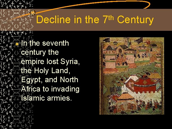 Decline in the 7 th Century In the seventh century the empire lost Syria,