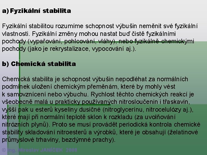 a) Fyzikální stabilita Fyzikální stabilitou rozumíme schopnost výbušin neměnit své fyzikální vlastnosti. Fyzikální změny