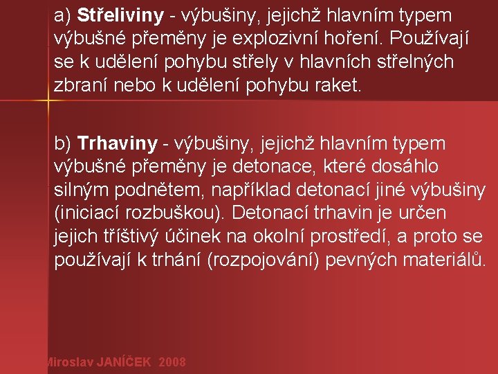 a) Střeliviny - výbušiny, jejichž hlavním typem výbušné přeměny je explozivní hoření. Používají se