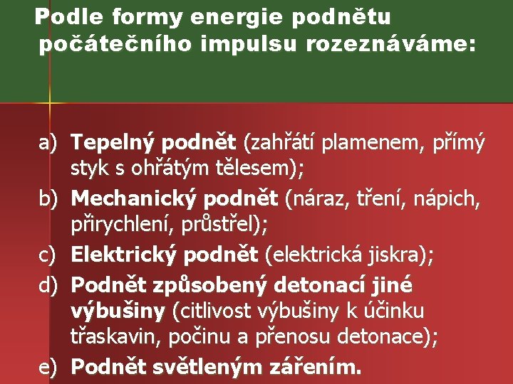 Podle formy energie podnětu počátečního impulsu rozeznáváme: a) Tepelný podnět (zahřátí plamenem, přímý styk