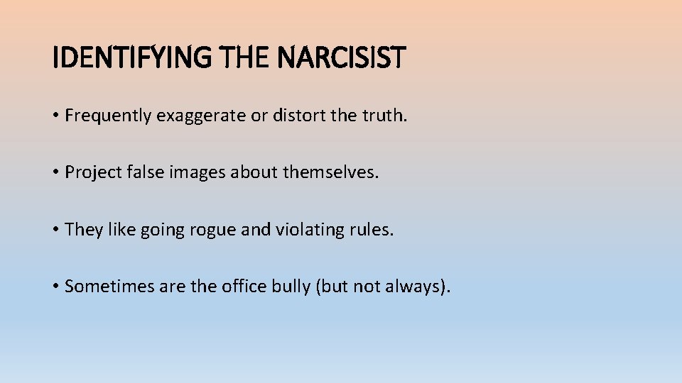 IDENTIFYING THE NARCISIST • Frequently exaggerate or distort the truth. • Project false images