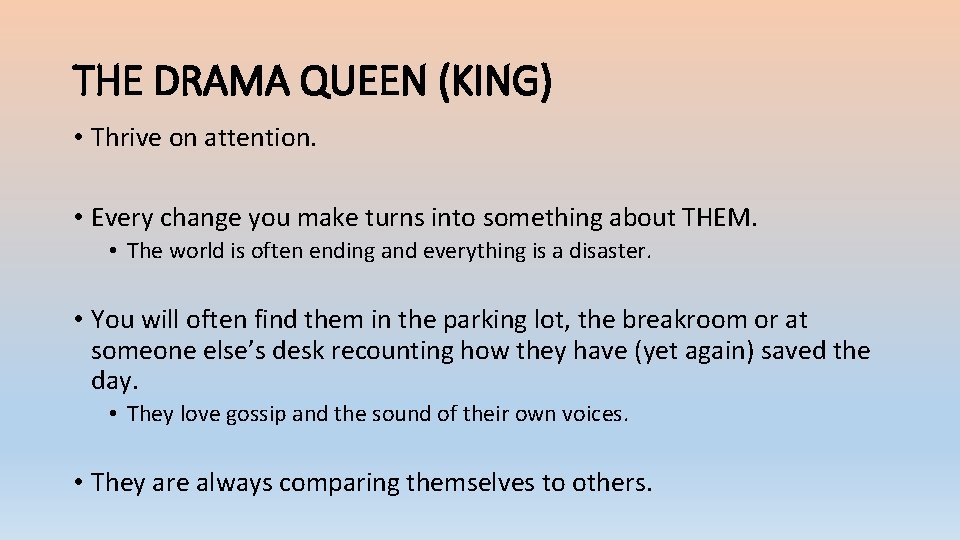 THE DRAMA QUEEN (KING) • Thrive on attention. • Every change you make turns