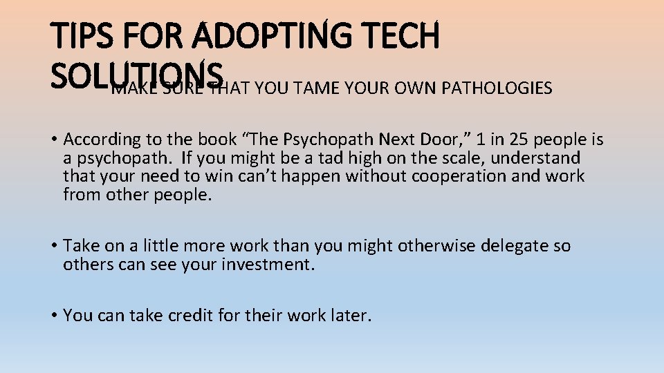 TIPS FOR ADOPTING TECH SOLUTIONS MAKE SURE THAT YOU TAME YOUR OWN PATHOLOGIES •