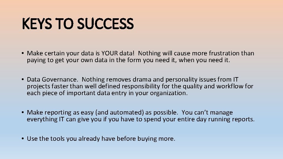 KEYS TO SUCCESS • Make certain your data is YOUR data! Nothing will cause