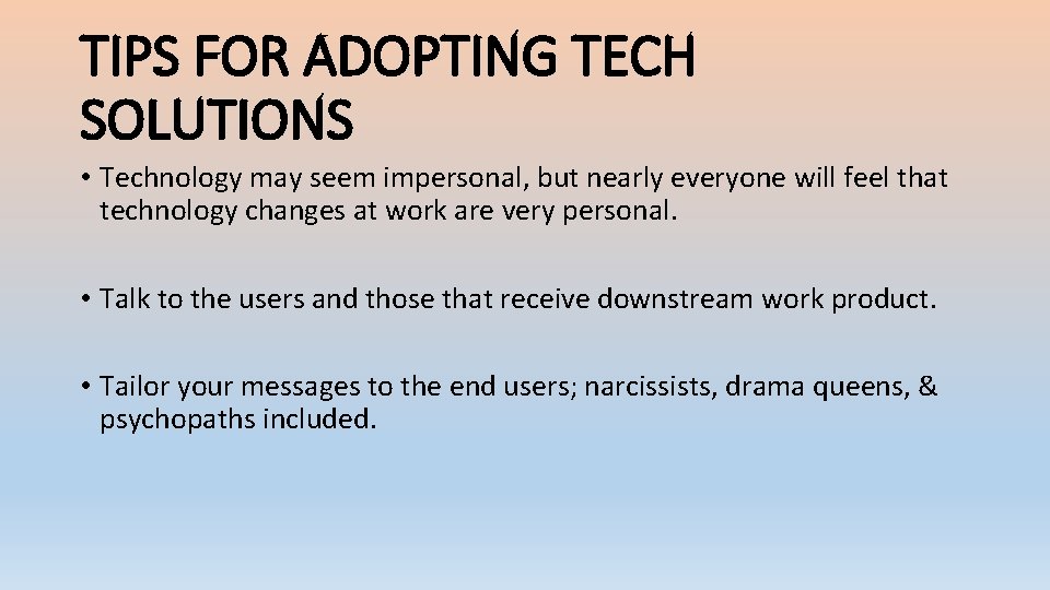 TIPS FOR ADOPTING TECH SOLUTIONS • Technology may seem impersonal, but nearly everyone will