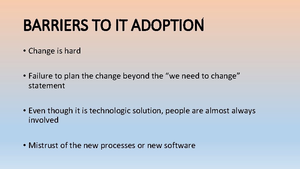 BARRIERS TO IT ADOPTION • Change is hard • Failure to plan the change