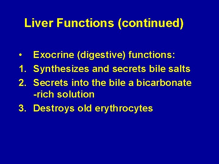 Liver Functions (continued) • Exocrine (digestive) functions: 1. Synthesizes and secrets bile salts 2.