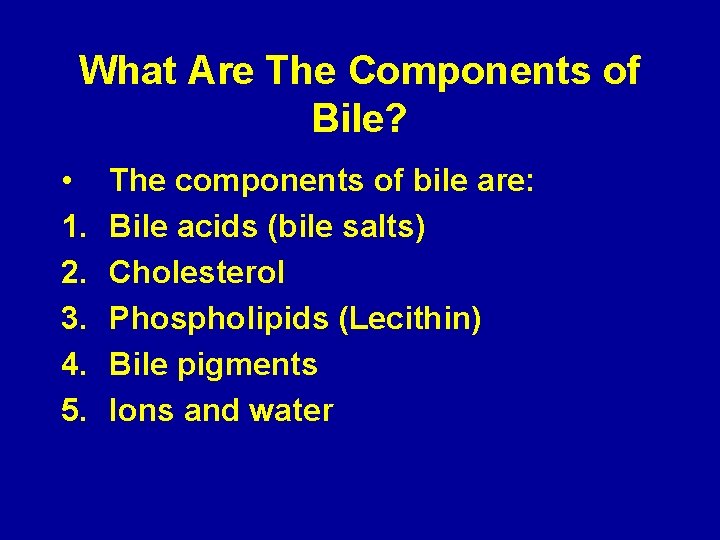 What Are The Components of Bile? • 1. 2. 3. 4. 5. The components