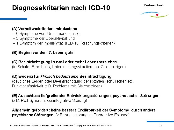 Diagnosekriterien nach ICD-10 Professor Lauth (A) Verhaltenskriterien, mindestens – 6 Symptome von Unaufmerksamkeit, –