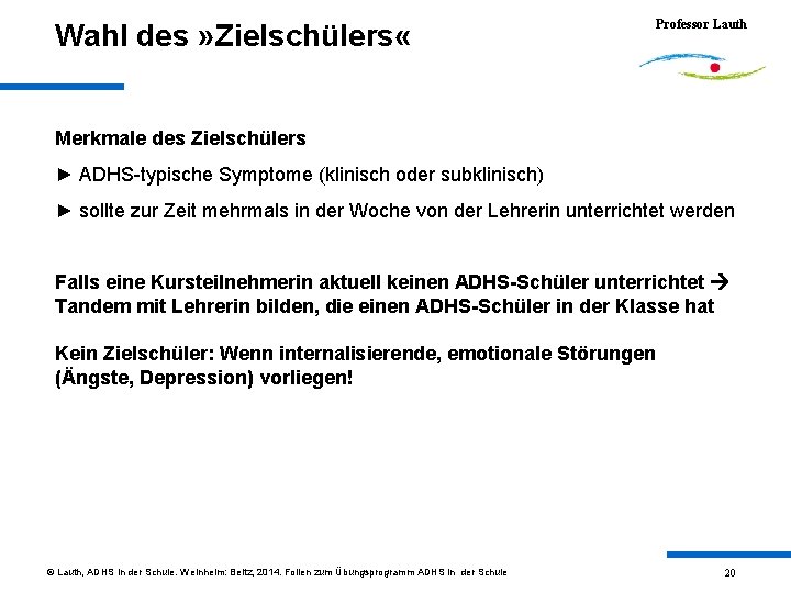 Wahl des » Zielschülers « Professor Lauth Merkmale des Zielschülers ► ADHS-typische Symptome (klinisch