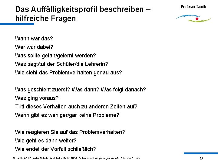 Das Auffälligkeitsprofil beschreiben – hilfreiche Fragen Professor Lauth Wann war das? Wer war dabei?