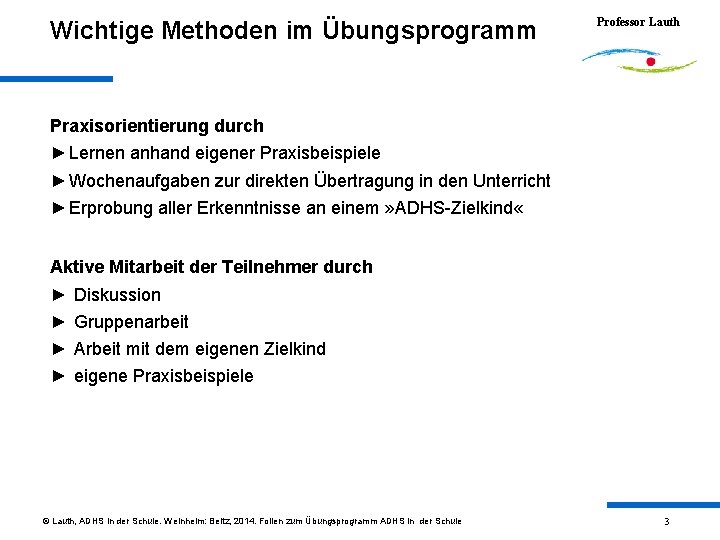 Wichtige Methoden im Übungsprogramm Professor Lauth Praxisorientierung durch ► Lernen anhand eigener Praxisbeispiele ►