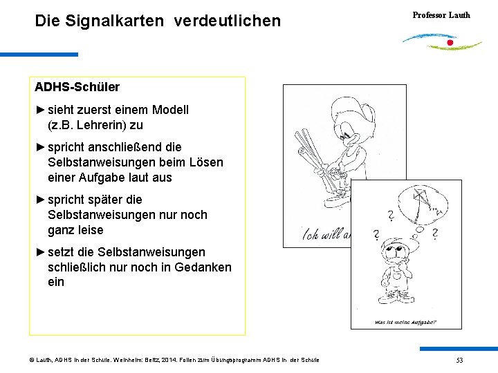 Die Signalkarten verdeutlichen Professor Lauth ADHS-Schüler ► sieht zuerst einem Modell (z. B. Lehrerin)