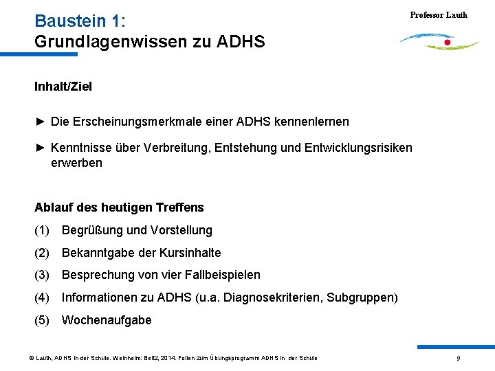 Baustein 1: Grundlagenwissen zu ADHS Professor Lauth Inhalt/Ziel ► Die Erscheinungsmerkmale einer ADHS kennenlernen