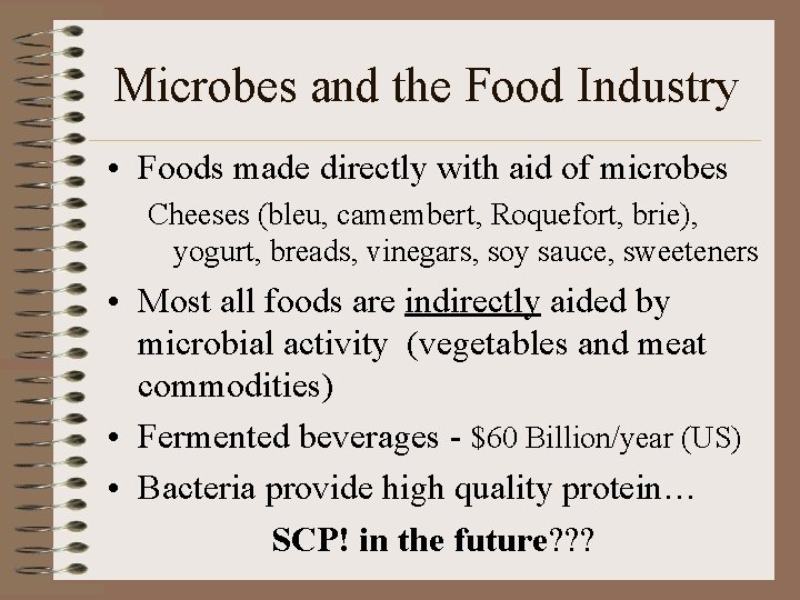 Microbes and the Food Industry • Foods made directly with aid of microbes Cheeses