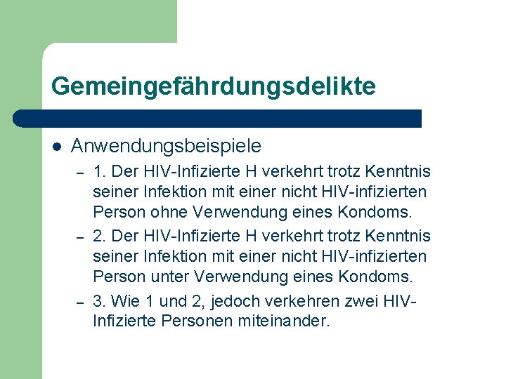 Gemeingefährdungsdelikte l Anwendungsbeispiele – – – 1. Der HIV-Infizierte H verkehrt trotz Kenntnis seiner