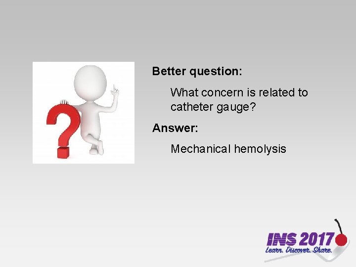 Better question: What concern is related to catheter gauge? Answer: Mechanical hemolysis 