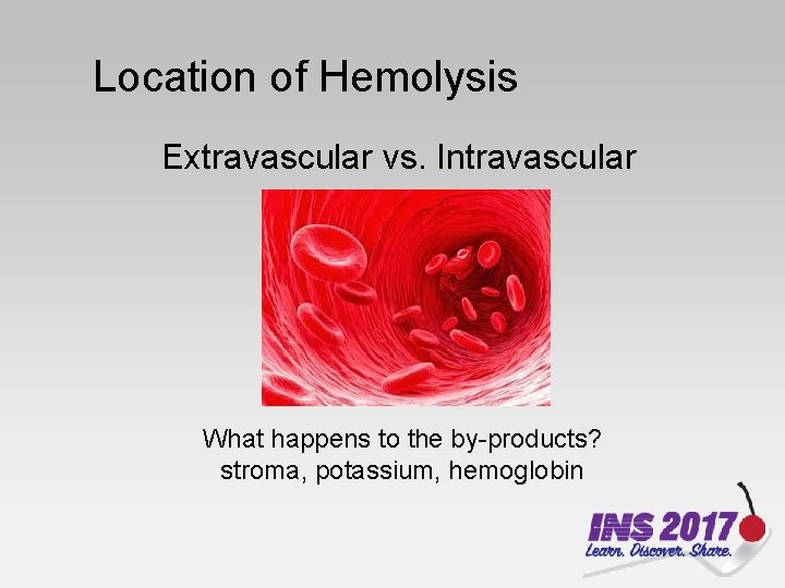 Location of Hemolysis Extravascular vs. Intravascular What happens to the by-products? stroma, potassium, hemoglobin