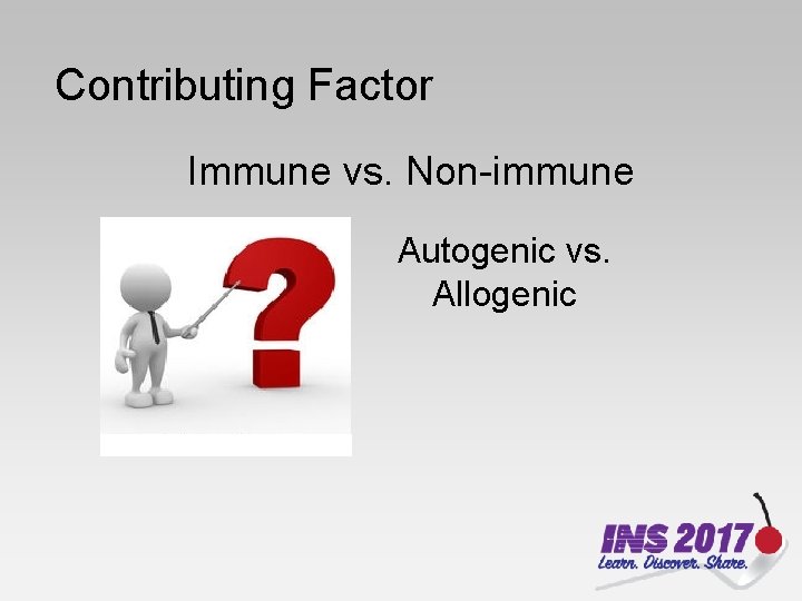 Contributing Factor Immune vs. Non-immune Autogenic vs. Allogenic 