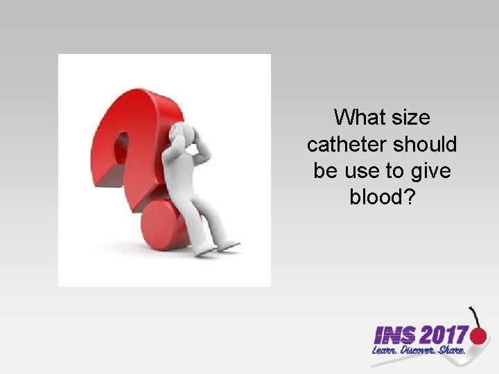 What size catheter should be use to give blood? 