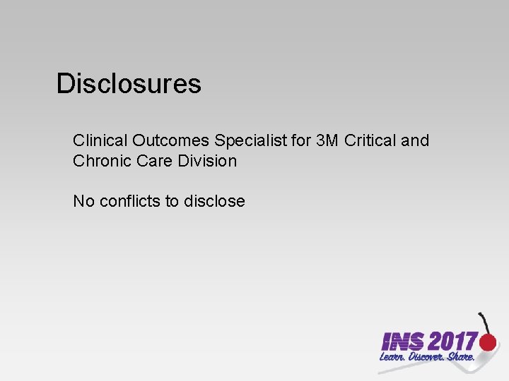 Disclosures Clinical Outcomes Specialist for 3 M Critical and Chronic Care Division No conflicts