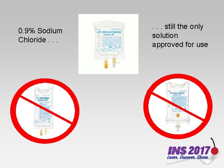 0. 9% Sodium Chloride. . . still the only solution approved for use 