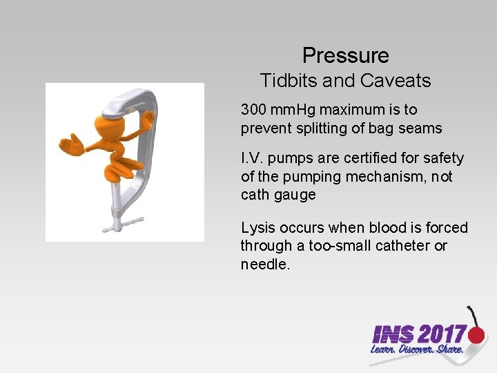 Pressure Tidbits and Caveats 300 mm. Hg maximum is to prevent splitting of bag