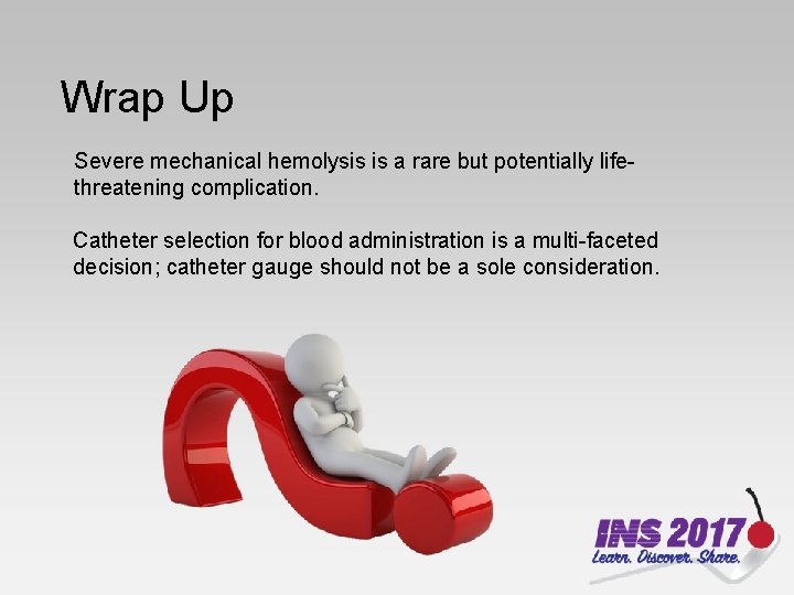 Wrap Up Severe mechanical hemolysis is a rare but potentially lifethreatening complication. Catheter selection