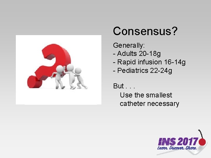 Consensus? Generally: - Adults 20 -18 g - Rapid infusion 16 -14 g -