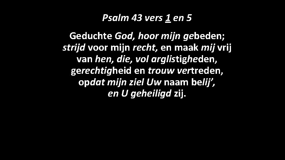 Psalm 43 vers 1 en 5 Geduchte God, hoor mijn gebeden; strijd voor mijn