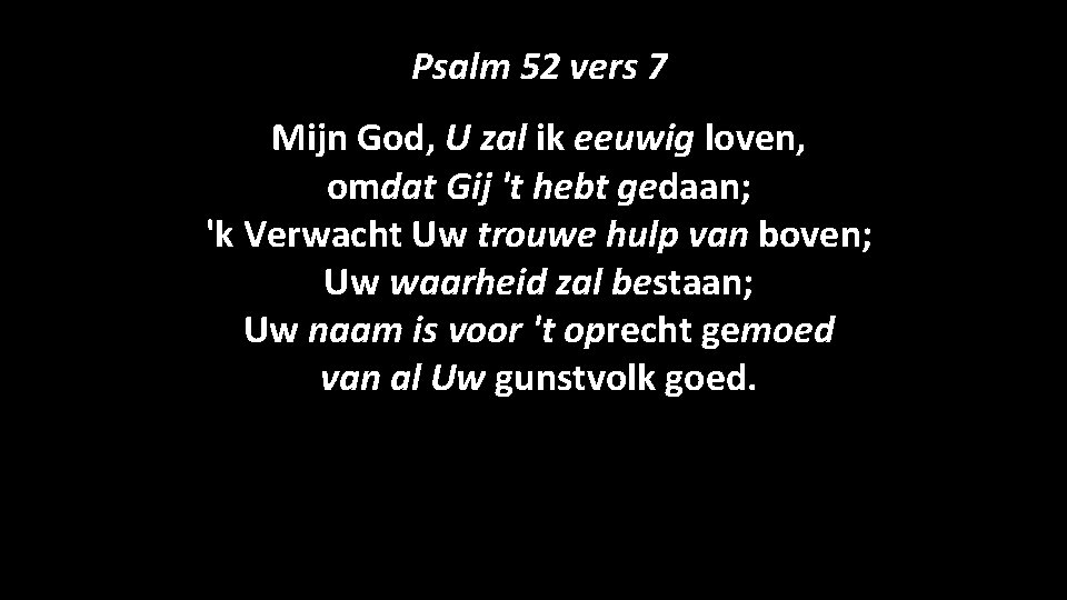 Psalm 52 vers 7 Mijn God, U zal ik eeuwig loven, omdat Gij 't