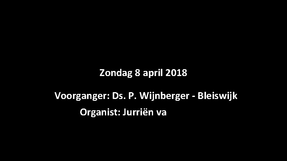 Welkom in deze morgendienst Zondag 8 april 2018 Voorganger: Ds. P. Wijnberger - Bleiswijk