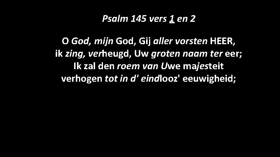 Psalm 145 vers 1 en 2 O God, mijn God, Gij aller vorsten HEER,