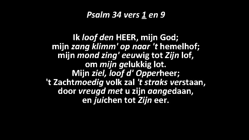 Psalm 34 vers 1 en 9 Ik loof den HEER, mijn God; mijn zang