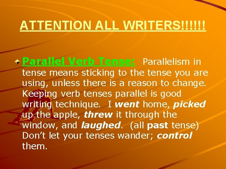 ATTENTION ALL WRITERS!!!!!! Parallel Verb Tense: Parallelism in tense means sticking to the tense