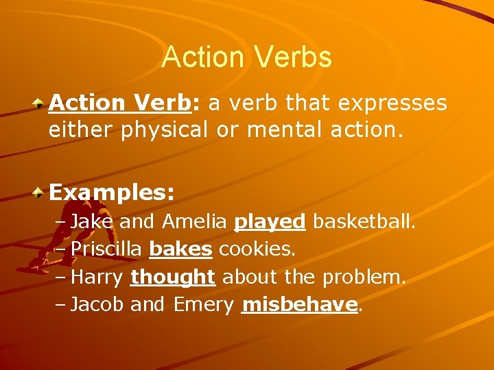 Action Verbs Action Verb: a verb that expresses either physical or mental action. Examples: