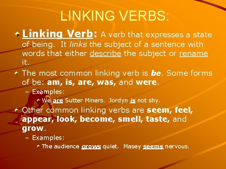 LINKING VERBS: Linking Verb: A verb that expresses a state of being. It links