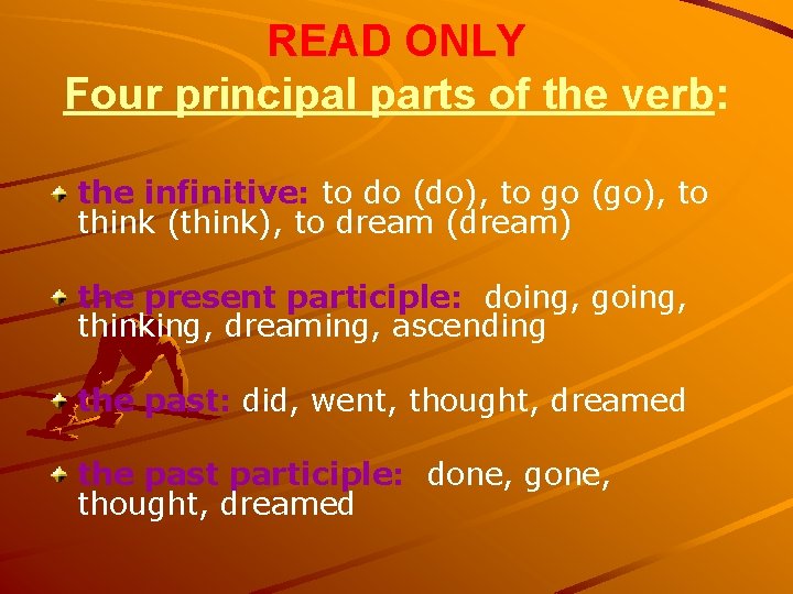 READ ONLY Four principal parts of the verb: the infinitive: to do (do), to