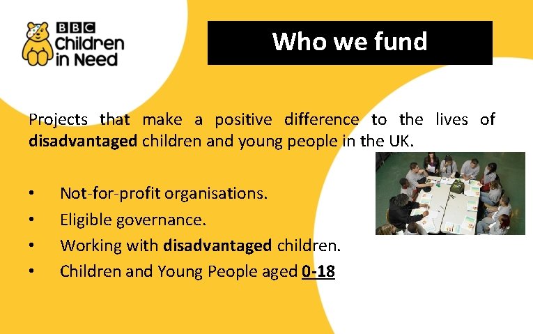 Who we fund Projects that make a positive difference to the lives of disadvantaged