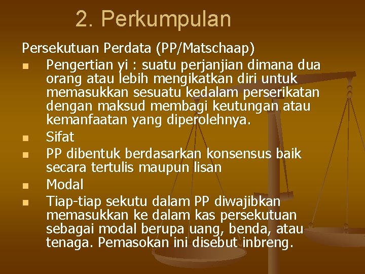 2. Perkumpulan Persekutuan Perdata (PP/Matschaap) n Pengertian yi : suatu perjanjian dimana dua orang