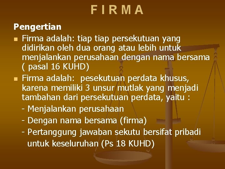 FIRMA Pengertian n Firma adalah: tiap persekutuan yang didirikan oleh dua orang atau lebih