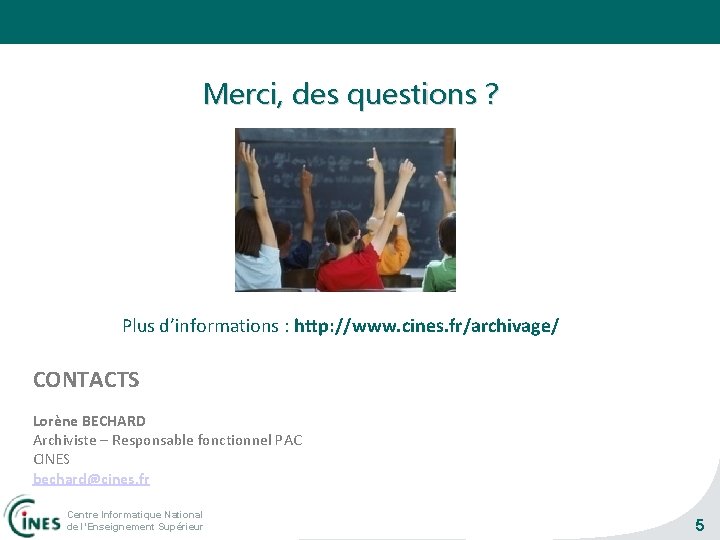 Merci, des questions ? Plus d’informations : http: //www. cines. fr/archivage/ CONTACTS Lorène BECHARD