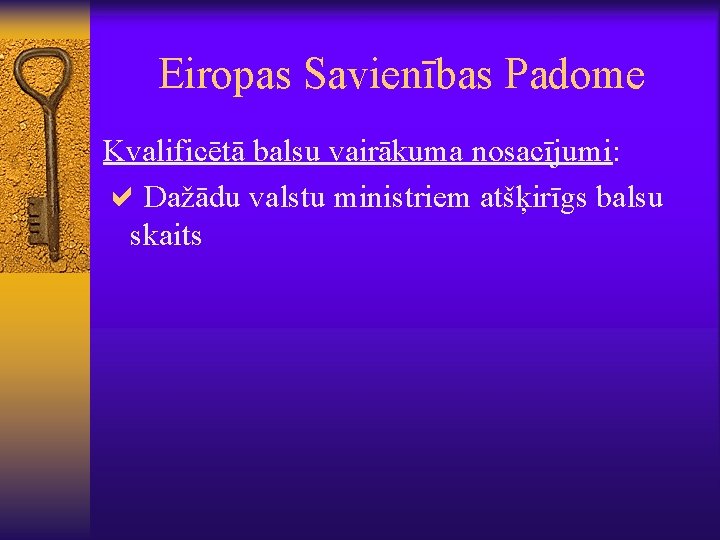 Eiropas Savienības Padome Kvalificētā balsu vairākuma nosacījumi: a. Dažādu valstu ministriem atšķirīgs balsu skaits
