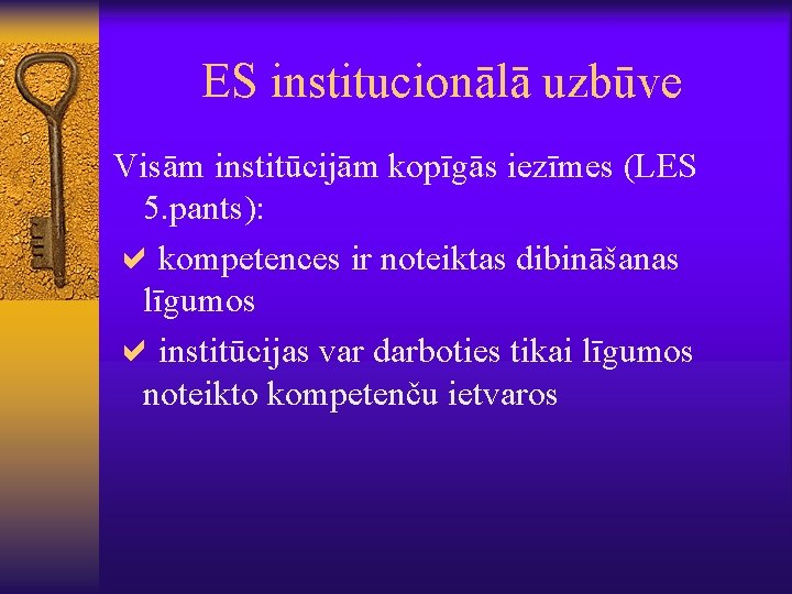 ES institucionālā uzbūve Visām institūcijām kopīgās iezīmes (LES 5. pants): akompetences ir noteiktas dibināšanas