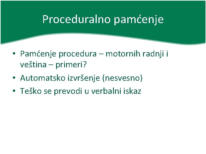 Proceduralno pamćenje • Pamćenje procedura – motornih radnji i veština – primeri? • Automatsko