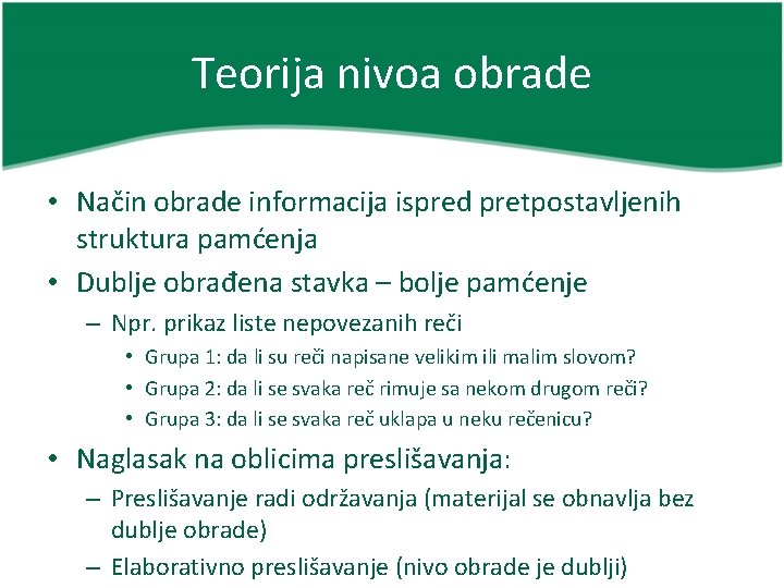 Teorija nivoa obrade • Način obrade informacija ispred pretpostavljenih struktura pamćenja • Dublje obrađena